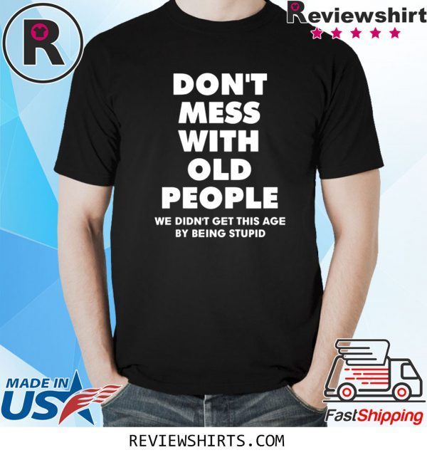 Don't mess with old people funny t-shirt