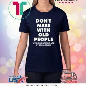 Don't mess with old people funny t-shirt