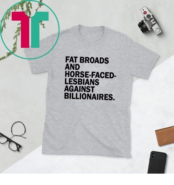 Fat Broads and Horse Faced Lesbians Against Billionaires Unisex T-Shirt