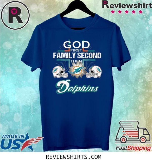 God First Family Second Then Miami Dolphin Shirt