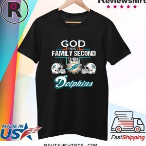 God First Family Second Then Miami Dolphin Shirt