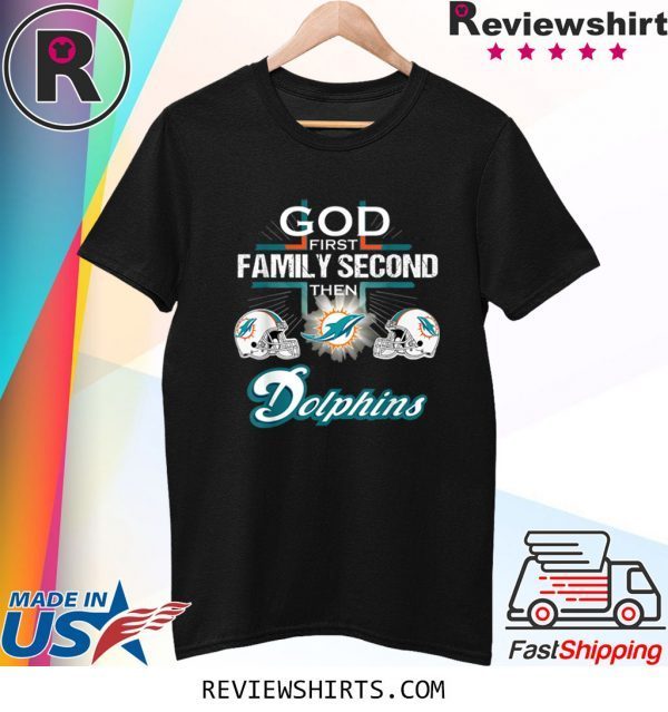 God First Family Second Then Miami Dolphin Shirt