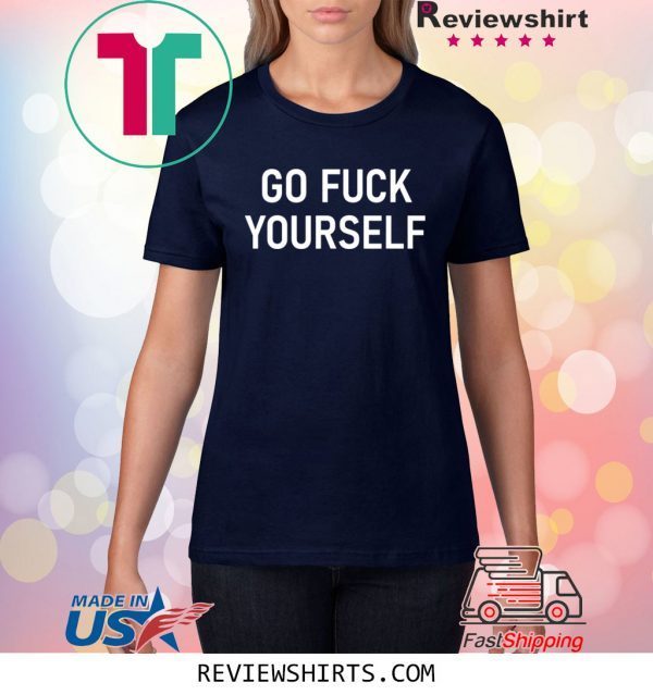 Go Fuck Yourself Joke Sarcastic Family Funny T-Shirt