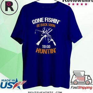 Gone Fishin' Be Back Soon To Go Huntin' TShirt