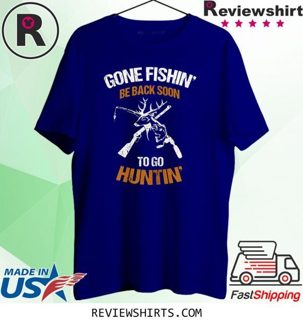 Gone Fishin' Be Back Soon To Go Huntin' TShirt