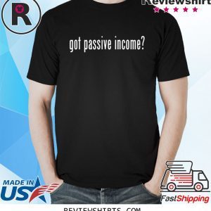 Got Passive Income 2020 Shirt