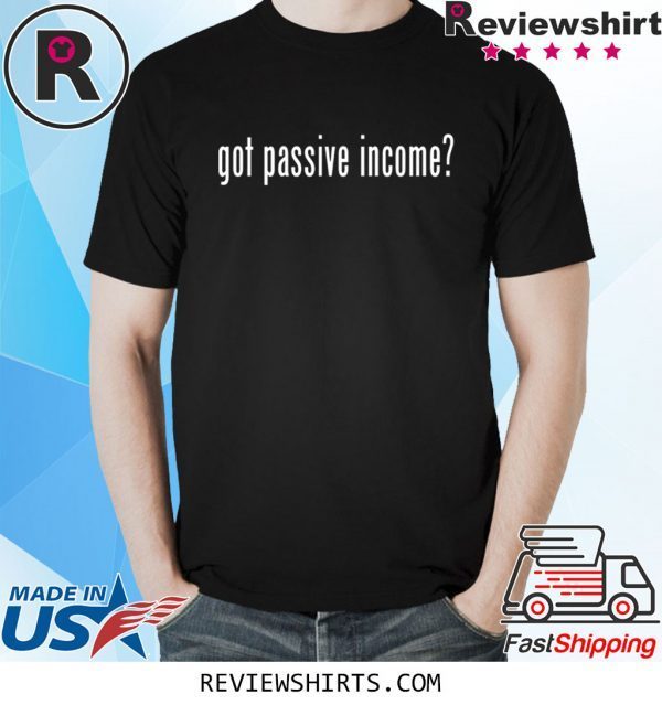 Got Passive Income 2020 Shirt