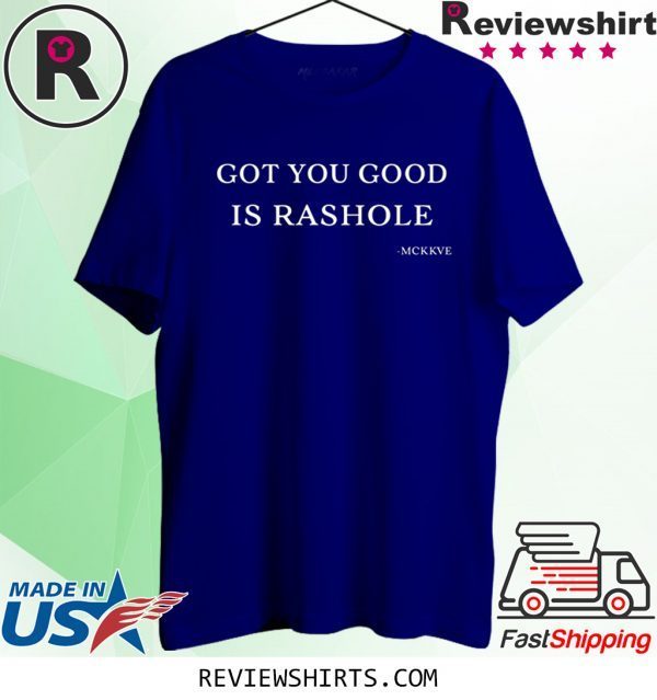 Got You Good Is Rashole Tee Shirt