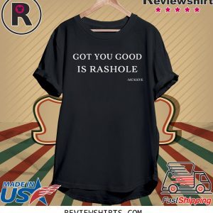 Got You Good Is Rashole Tee Shirt