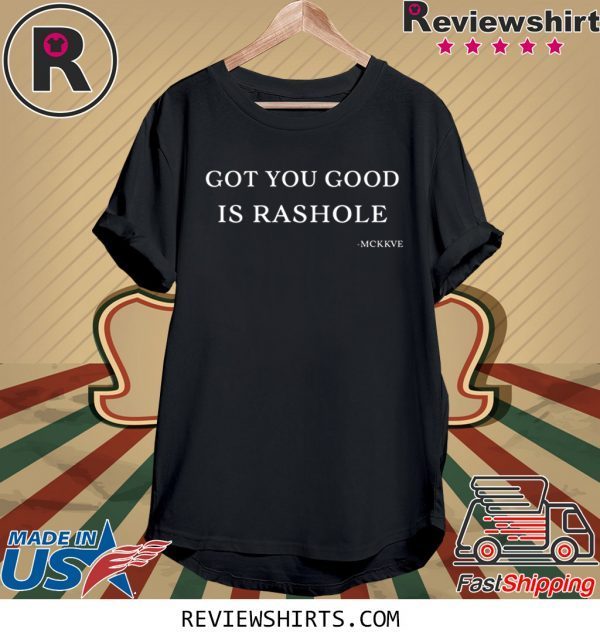 Got You Good Is Rashole Tee Shirt