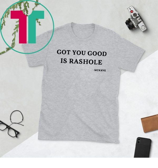 Got you good is rashole tshirt