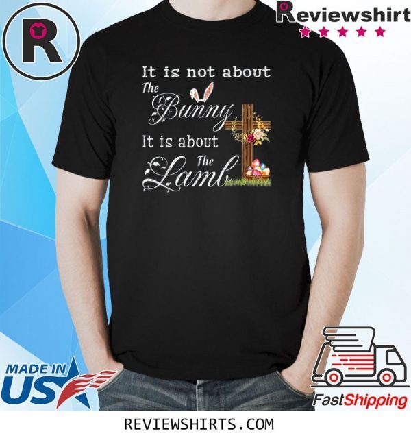 Happy Easter It Is Not About The Bunny It Is About The Lamb Funny TShirt