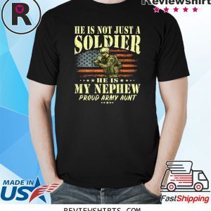 He Is Not Just A Soldier He Is My Nephew Proud Army Aunt Funny Shirts