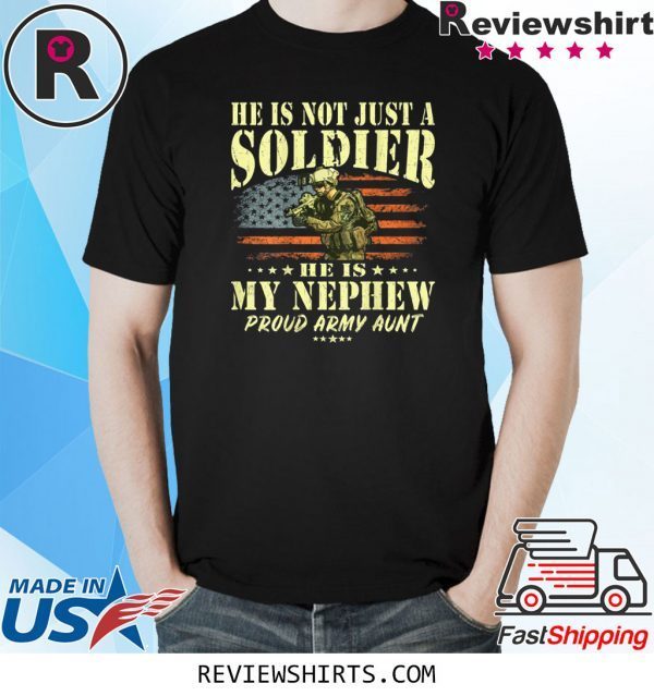 He Is Not Just A Soldier He Is My Nephew Proud Army Aunt Funny Shirts