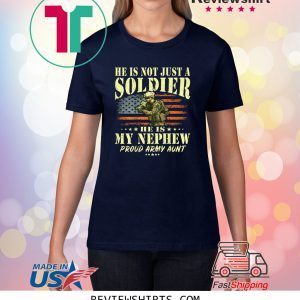 He Is Not Just A Soldier He Is My Nephew Proud Army Aunt Funny Shirts