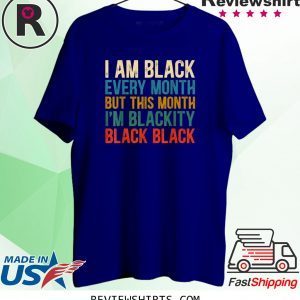 I Am Black Every Month But This Month I'm Blackity Shirt