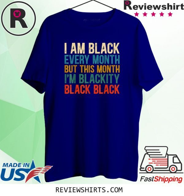 I Am Black Every Month But This Month I'm Blackity Shirt