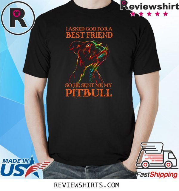 I Asked God For A Best Friend So He Sent Me My Pitbull Unisex Shirts