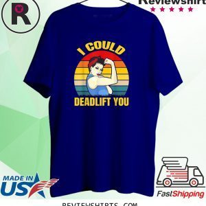 I Could Deadlift You Vintage T-Shirt