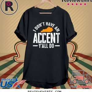 I Don t Have An Accent Y'All Do Funny Kentucky Southern Unisex TShirt