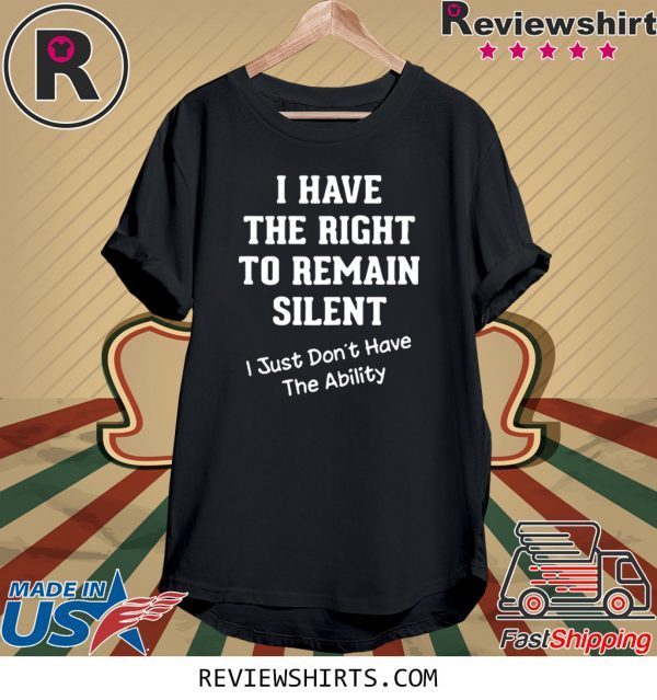 I Have The Right to Remain Silent I Didn't Have The Ability Unisex Shirts