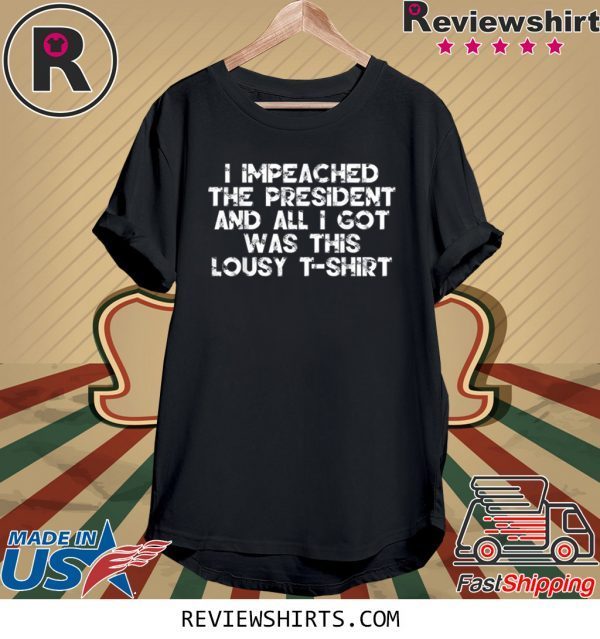 I Impeached the President and All I Got was this Lousy Shirt Tee Shirt