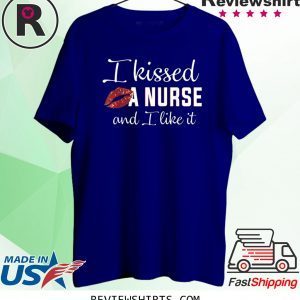 I Kissed A Nurse And I Like It Tee Shirt