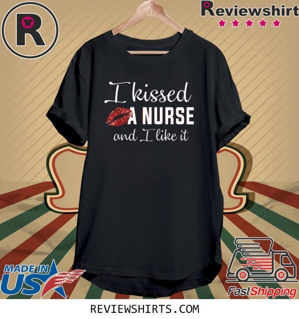 I Kissed A Nurse And I Like It Tee Shirt