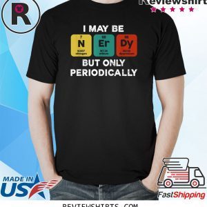 I Maybe Nerdy But Only Periodically Unisex TShirt