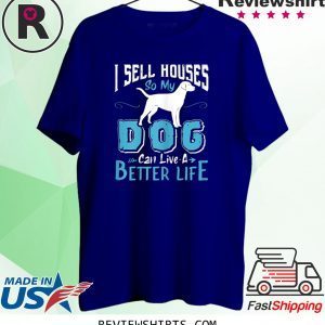 I Sell Houses So My Dog Can Live A Better Life Unisex TShirt