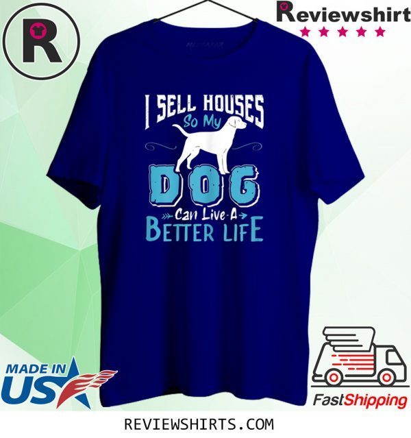 I Sell Houses So My Dog Can Live A Better Life Unisex TShirt