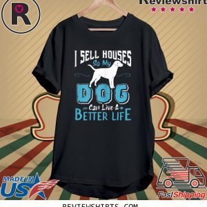 I Sell Houses So My Dog Can Live A Better Life Unisex TShirt