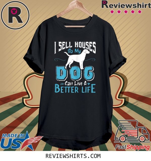 I Sell Houses So My Dog Can Live A Better Life Unisex TShirt