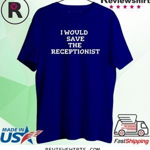 I Would Save the Receptionist 2020 Shirts