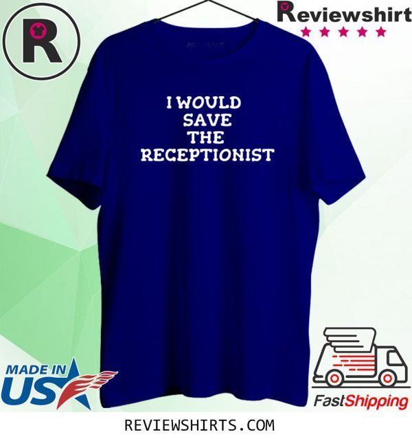 I Would Save the Receptionist 2020 Shirts