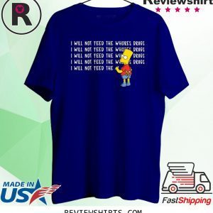 I will not feed the whores drugs bart simpson tee shirt