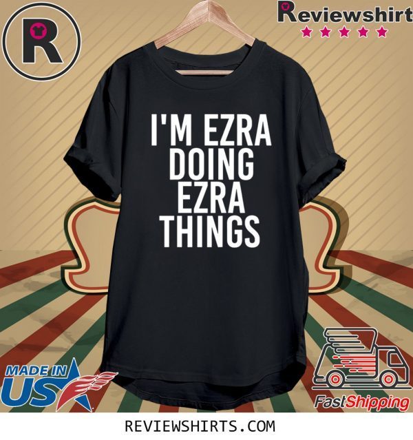 I'M EZRA DOING EZRA THINGS FUNNY T-SHIRT