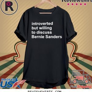 INTROVERTED BUT WILLING TO DISCUSS BERNIE SANDERS 2020 SHIRT