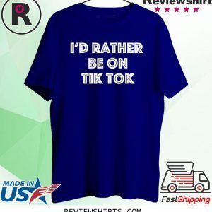 I'd Rather Be On Tok Tik Social Media Famous Meme Viral Tee Shirt