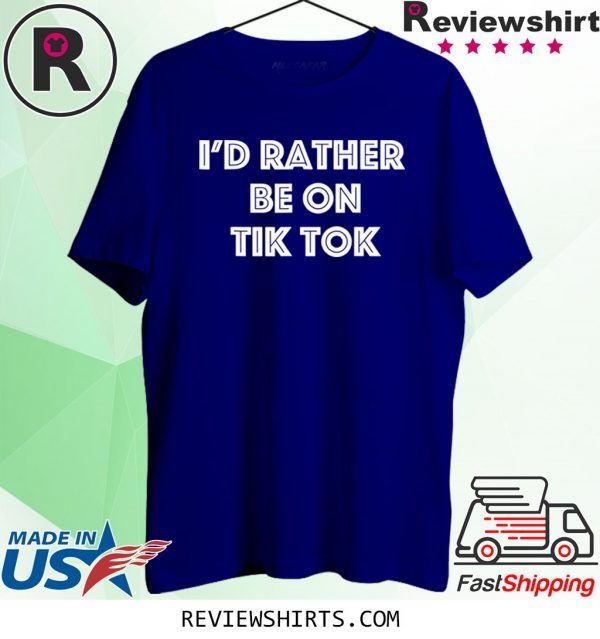 I'd Rather Be On Tok Tik Social Media Famous Meme Viral Tee Shirt