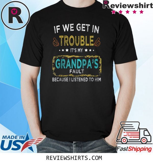 If We Get In Trouble It's My Grandpa's Fault 2020 Shirts