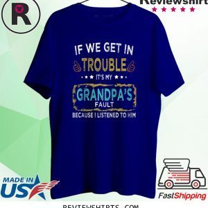 If We Get In Trouble It's My Grandpa's Fault Unisex TShirt