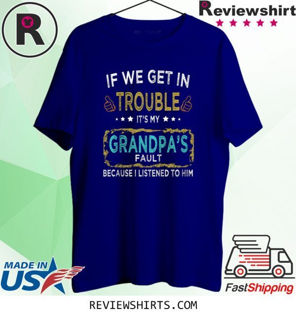 If We Get In Trouble It's My Grandpa's Fault Unisex TShirt