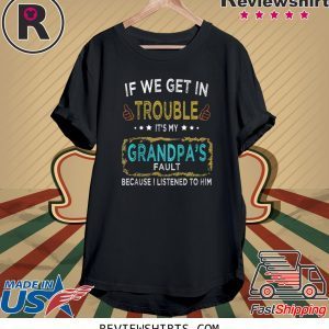 If We Get In Trouble It's My Grandpa's Fault Unisex TShirt