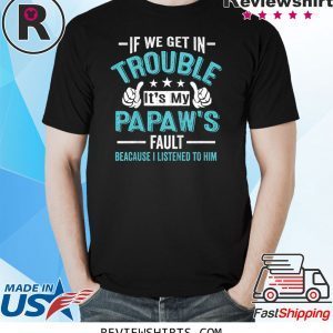 If We Get In Trouble It's My PaPaw's Fault Unisex T-Shirt