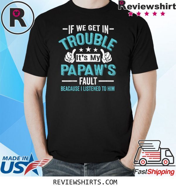 If We Get In Trouble It's My PaPaw's Fault Unisex T-Shirt