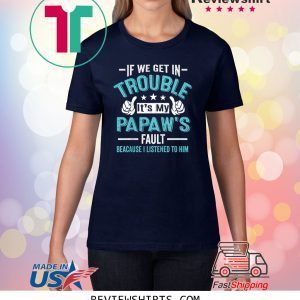 If We Get In Trouble It's My PaPaw's Fault Unisex T-Shirt