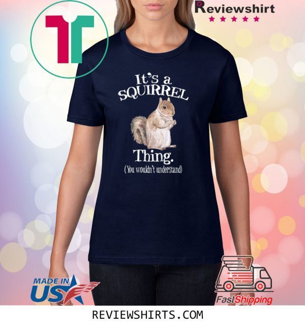 It's a Squirrel Thing Animal Of The Forest Squirrel Tee Shirt