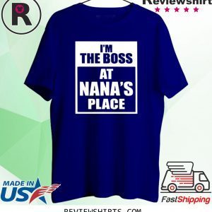 I’m The Boss At Nana’s Place Funny TShirt