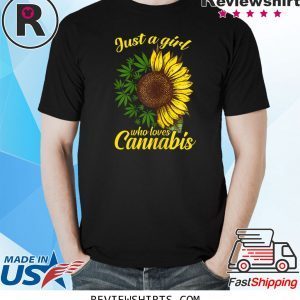 Just a girl who loves cannabis and sunflower tee shirt